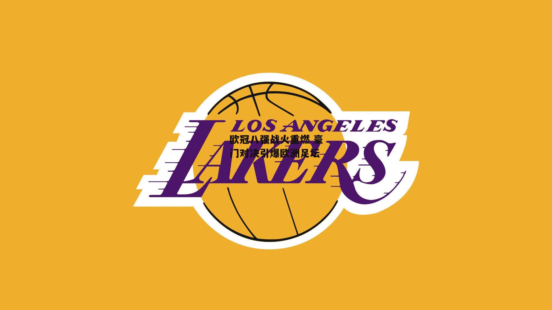 欧冠八强战火重燃 豪门对决引爆欧洲足坛